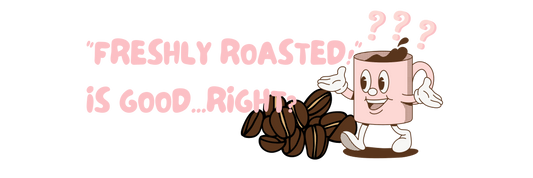 "Freshly Roasted!" Is good...right?